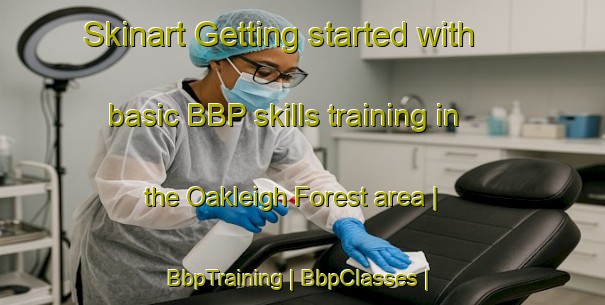 Skinart Getting started with basic BBP skills training in the Oakleigh Forest area | BbpTraining | BbpClasses | SkinartTraining-United States